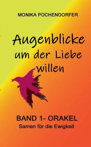 Augenblicke um der Liebe willen: Band 1 - Orakel Samen fÃ¯Â¿Â½r die Ewigkeit