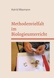 Title: Methodenvielfalt im Biologieunterricht: mit Praxisbeispielen, Author: Astrid Wasmann