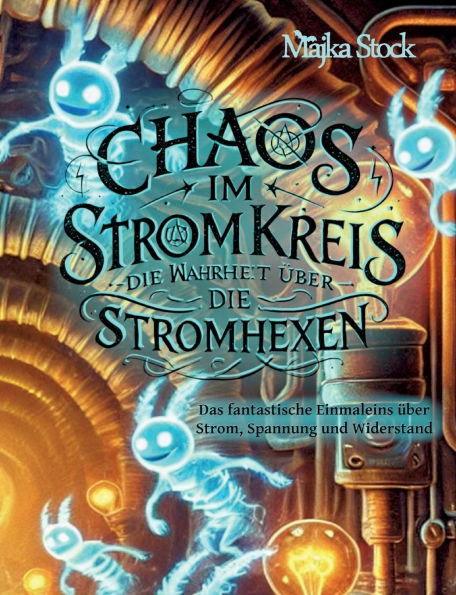 Chaos im Stromkreis - Die Wahrheit �ber die Stromhexen: Das fantastische Einmaleins �ber Strom, Spannung und Widerstand