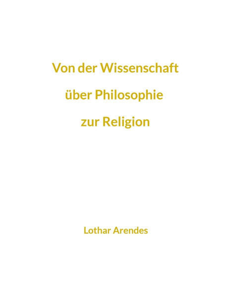 Von der Wissenschaft ï¿½ber Philosophie zur Religion: Sammlung kurzer Texte aus mehreren Jahrzehnten