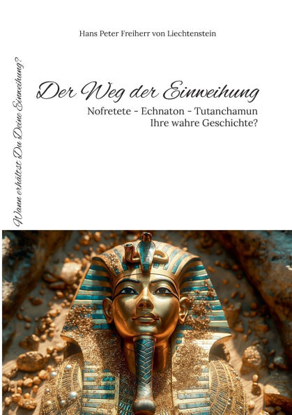 Der Weg der Einweihung: Nofretete - Echnaton - Tutanchamun - Ihre wahre Geschichte?