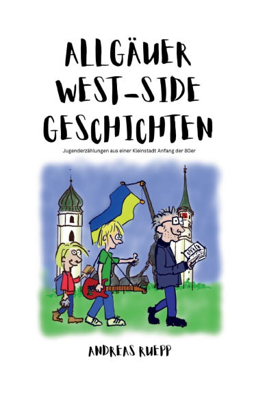Allgï¿½uer West-Side Geschichten: Jugenderzï¿½hlungen aus einer Kleinstadt Anfang der 80er