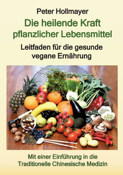 Die heilende Kraft pflanzlicher Lebensmittel: Leitfaden fï¿½r die gesunde vegane Ernï¿½hrung