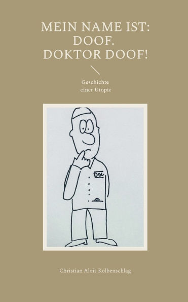 Mein Name ist: Doof. Doktor Doof!: Geschichte einer Utopie