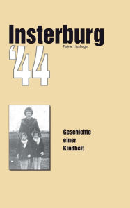 Title: Insterburg '44: Geschichte einer Kindheit, Author: Rainer Huxhage