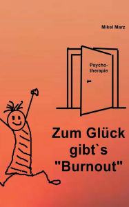Title: Zum GlÃ¯Â¿Â½ck gibtÃ¯Â¿Â½s Burnout: Dieses Buch kann die LÃ¯Â¿Â½sung fÃ¯Â¿Â½r Ihr Burnout sein!, Author: Mikel Marz