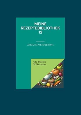 Meine Rezeptebibliothek 12: April bis Oktober 2016