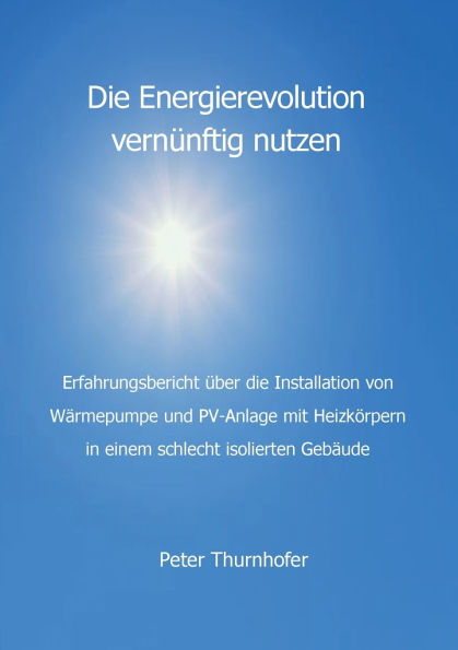 Die Energierevolution vernï¿½nftig nutzen: Erfahrungsbericht ï¿½ber die Installation von Wï¿½rmepumpe und PV-Anlage mit Heizkï¿½rpern in einem schlecht isolierten Gebï¿½ude