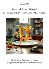 Title: Jetzt reicht es, Schatz! Wir mï¿½ssen endlich abnehmen und fitter werden!: Ein ehrlicher Ratgeber fï¿½r Paare, die gemeinsam ihr Leben verï¿½ndern wollen, Author: Mara Kane