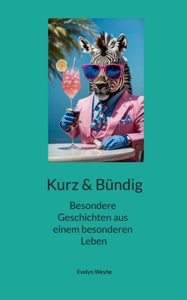 Kurz und Bï¿½ndig: Tierisches, Afrikanisches, Andalusisches, Trï¿½umerisches - 40 besondere Geschichten (m)eines Lebens