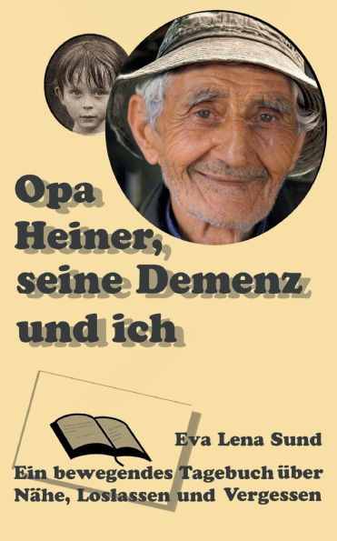 Opa Heiner, seine Demenz und ich: Ein Tagebuch ï¿½ber Nï¿½he, Loslassen und Vergessen