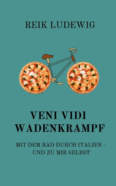 Veni Vidi Wadenkrampf: Mit dem Rad durch Italien - und zu mir selbst