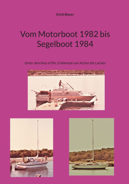 Vom Motorboot 1982 bis Segelboot 1984: Unter dem Key of life, Erlebnisse von Action bis Lachen