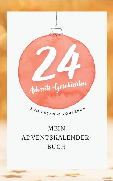 Mein Adventskalender-Buch: 24 Geschichten fï¿½r jeden Tag! Zum Lesen und Vorlesen