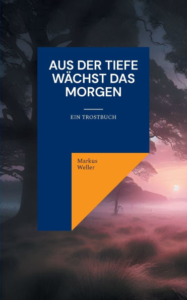 Aus der Tiefe wï¿½chst das Morgen: Ein Trostbuch