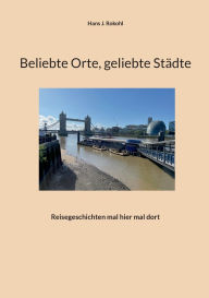 Title: Beliebte Orte, geliebte Stï¿½dte: Reisegeschichten mal hier mal dort, Author: Hans J Rokohl