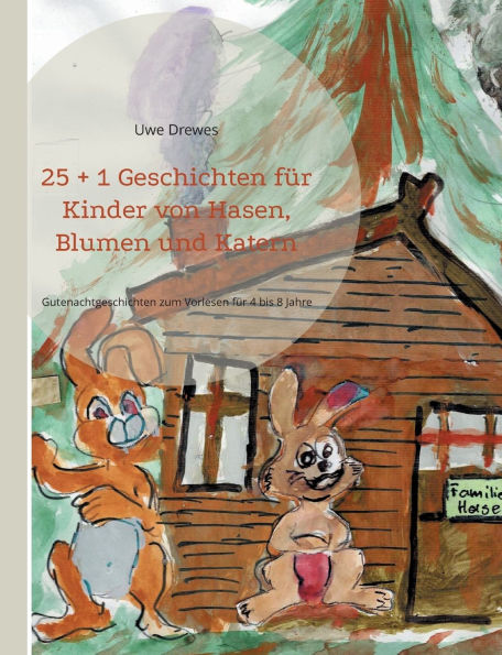 25 + 1 Geschichten fï¿½r Kinder von Hasen, Blumen und Katern: Gutenachtgeschichten zum Vorlesen fï¿½r 4 bis 8 Jahre