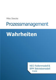 Title: Prozessmanagement Wahrheiten: BPM Betriebsmodell und NEO Rollenmodell inside, Author: Mike Deecke