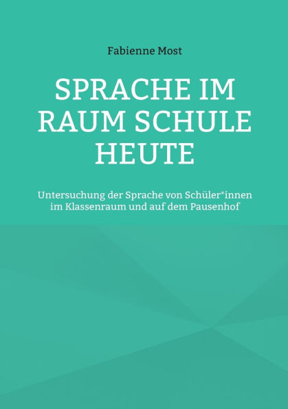 Sprache im Raum Schule heute: Untersuchung der Sprache von SchÃ¯Â¿Â½ler*innen im Klassenraum und auf dem Pausenhof