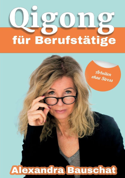 Qigong fï¿½r Berufstï¿½tige: Arbeiten ohne Stress