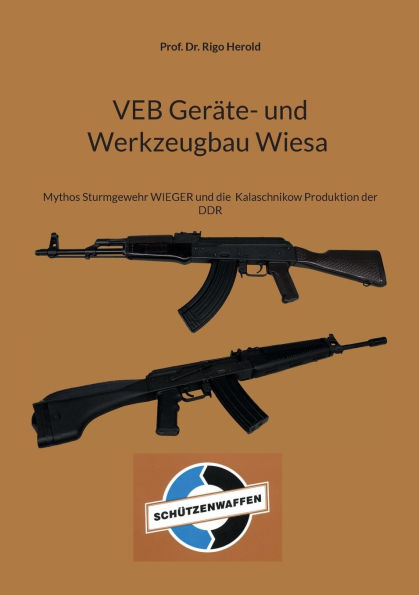 VEB GerÃ¯Â¿Â½te- und Werkzeugbau Wiesa: Mythos Sturmgewehr WIEGER und die Kalaschnikow Produktion der DDR