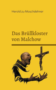 Title: Das Brï¿½llkloster von Malchow: Aufzeichnungen ï¿½ber ein vergessenes Ritual, Author: Herold Zu Moschdehner