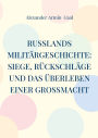 Russlands Militï¿½rgeschichte: Siege, Rï¿½ckschlï¿½ge und das ï¿½berleben einer Groï¿½macht