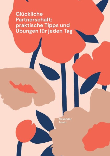 Glï¿½ckliche Partnerschaft: praktische Tipps und ï¿½bungen fï¿½r jeden Tag