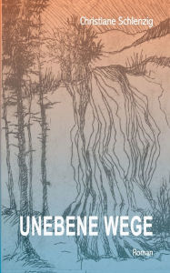 Title: Unebene Wege, Author: Christiane Schlenzig