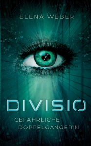 Title: Divisio: Gefï¿½hrliche Doppelgï¿½ngerin, Author: Elena Weber