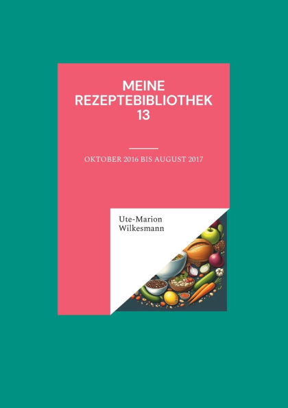 Meine Rezeptebibliothek 13: Oktober 2016 bis August 2017