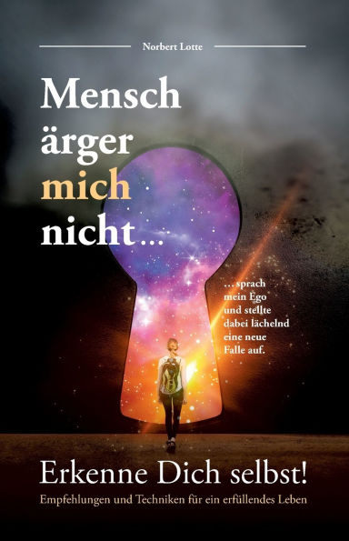 Mensch ï¿½rger mich nicht...: Erkenne dich selbst! Empfehlungen und Techniken fï¿½r ein erfï¿½llendes Leben