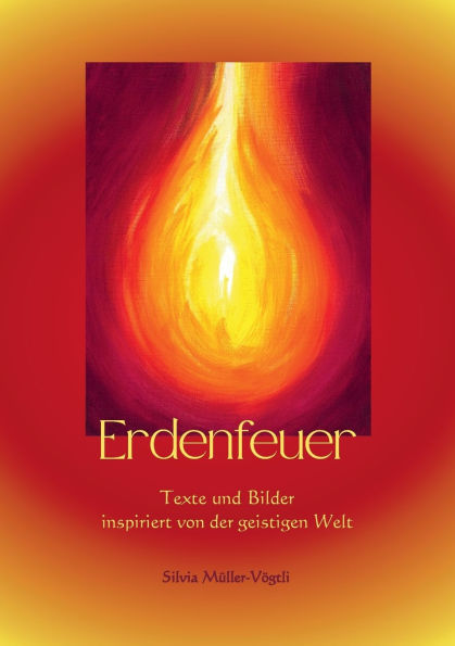 Erdenfeuer: Texte und Bilder inspiriert von der geistigen Welt