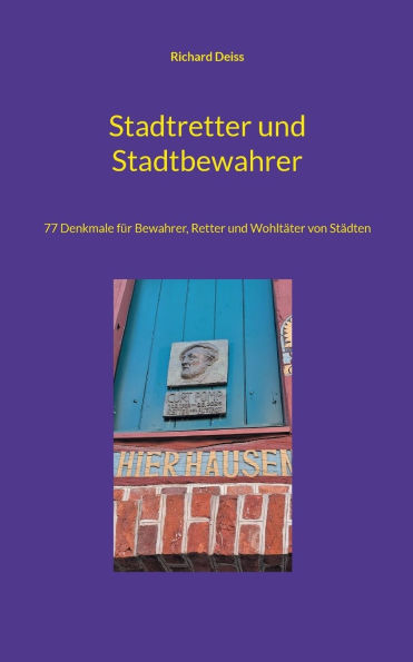 Stadtretter und Stadtbewahrer: 77 Denkmale fï¿½r Bewahrer, Retter und Wohltï¿½ter von Stï¿½dten