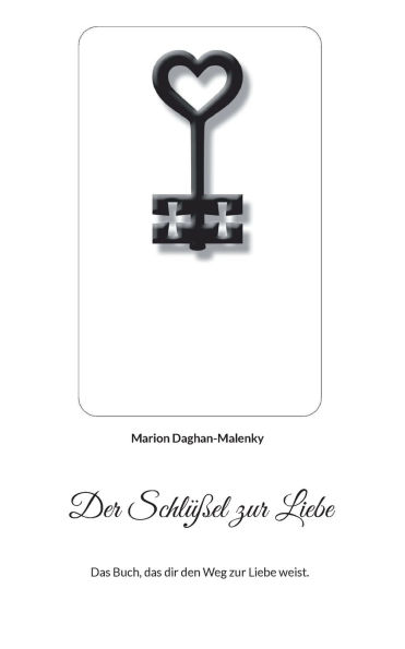 Der Schl��el zur Liebe: Das Buch, das dir den Weg zur Liebe weist.