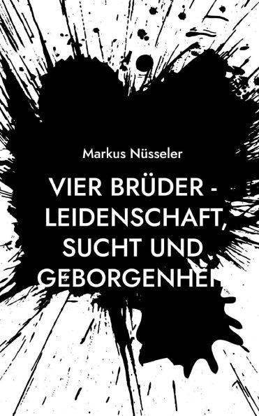 Vier Brï¿½der - Leidenschaft, Sucht und Geborgenheit: Roman