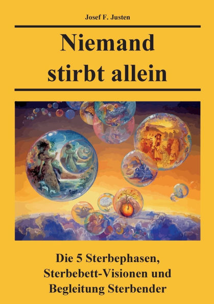Niemand stirbt allein: Die 5 Sterbephasen, Sterbebett-Visionen und Begleitung Sterbender