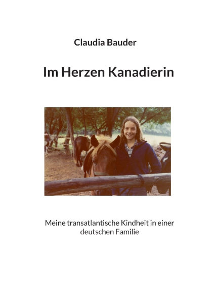 Im Herzen Kanadierin: Meine transatlantische Kindheit in einer deutschen Familie