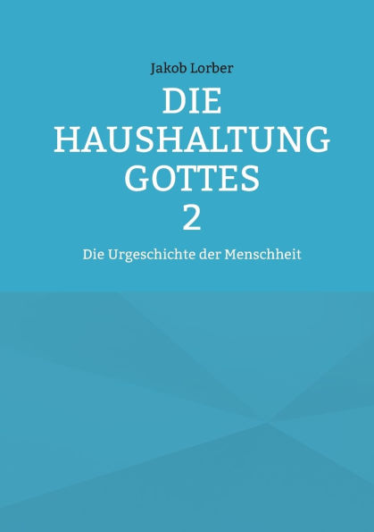 Die Haushaltung Gottes Band 2: Die Urgeschichte der Menschheit