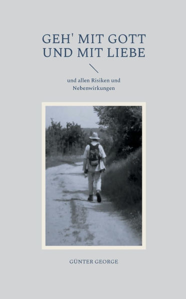 Geh' mit Gott und mit Liebe: und allen Risiken und Nebenwirkungen