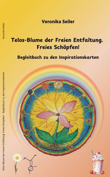 Telos-Blume der Freien Entfaltung. Freies Schï¿½pfen: Begleitbuch zu den Inspirations-Karten