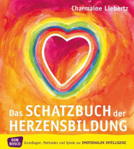 Title: Das Schatzbuch der Herzensbildung eBook: Grundlagen, Methoden und Spiele zur emotionalen Intelligenz, Author: Charmaine Liebertz