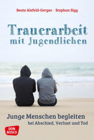 Title: Trauerarbeit mit Jugendlichen - ebook: Junge Menschen begleiten bei Abschied, Verlust und Tod, Author: Todd Bryanton