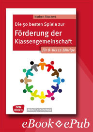 Title: Die 50 besten Spiele zur F rderung der Klassengemeinschaft. F r 8- bis 12-J hrige. eBook., Author: Norbert Stockert