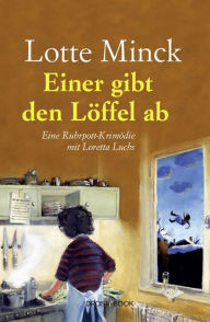 Title: Einer gibt den Löffel ab: Eine Ruhrpott-Krimödie mit Loretta Luchs, Author: Lotte Minck