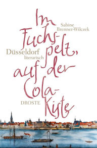 Title: Im Fuchspelz, auf der Colakiste: Düsseldorf literarisch, Author: Sabine Brenner-Wilczek