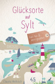 Title: Glücksorte auf Sylt: Fahr hin und werd glücklich, Author: Claudia Welkisch