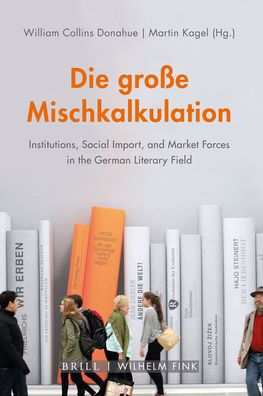 Die groae Mischkalkulation: Institutions, Social Import, and Market Forces in the German Literary Field