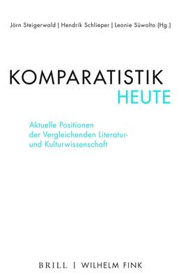 Komparatistik heute: Aktuelle Positionen der Vergleichenden Literatur- und Kulturwissenschaft