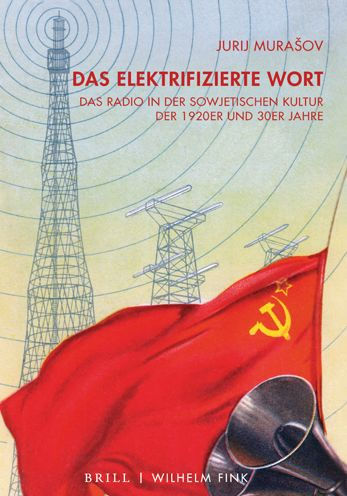 Das elektrifizierte Wort: Das Radio in der sowjetischen Kultur der 1920er und 30er Jahre